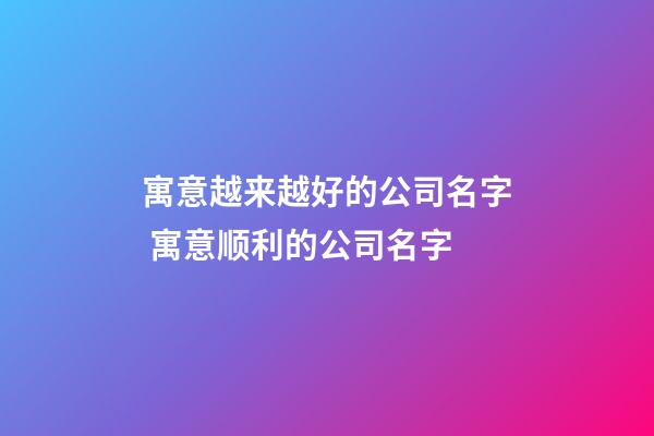 寓意越来越好的公司名字 寓意顺利的公司名字-第1张-公司起名-玄机派